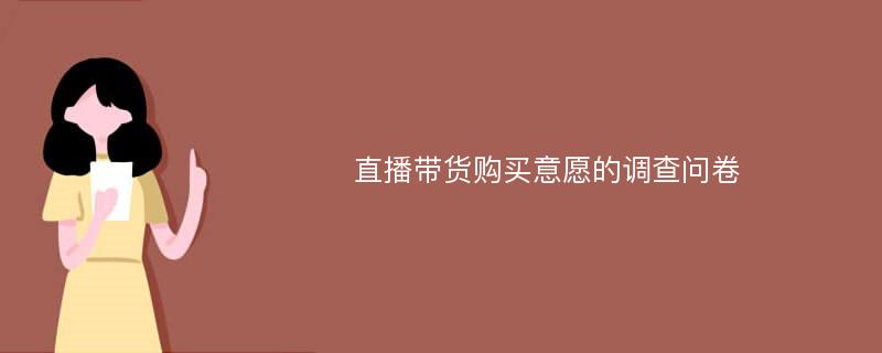 直播带货购买意愿的调查问卷