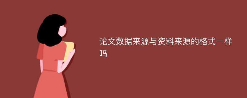 论文数据来源与资料来源的格式一样吗