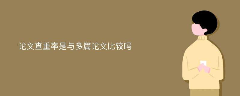 论文查重率是与多篇论文比较吗