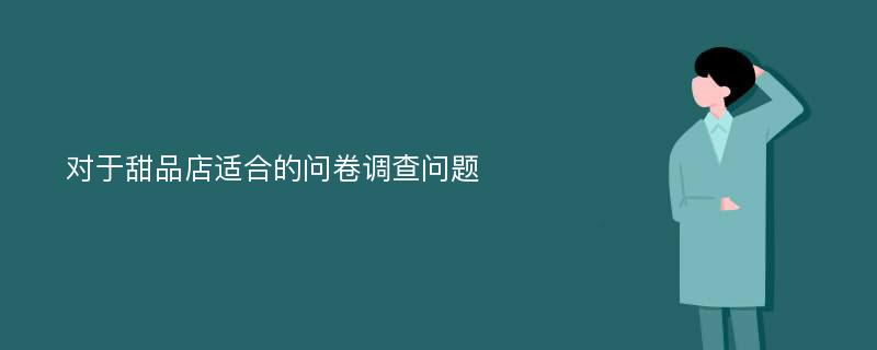 对于甜品店适合的问卷调查问题