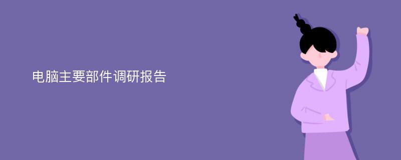 电脑主要部件调研报告