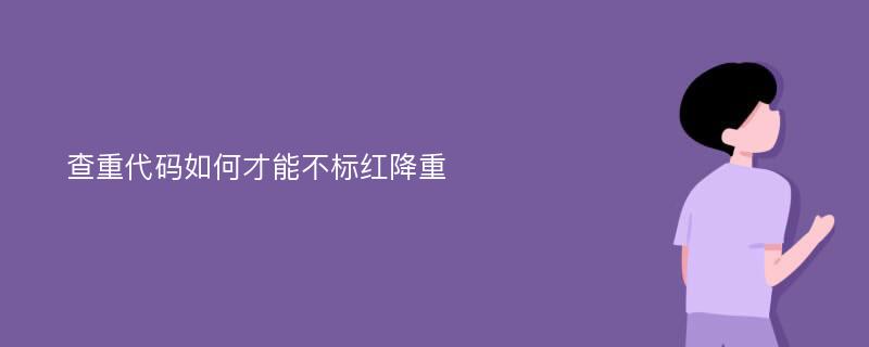 查重代码如何才能不标红降重