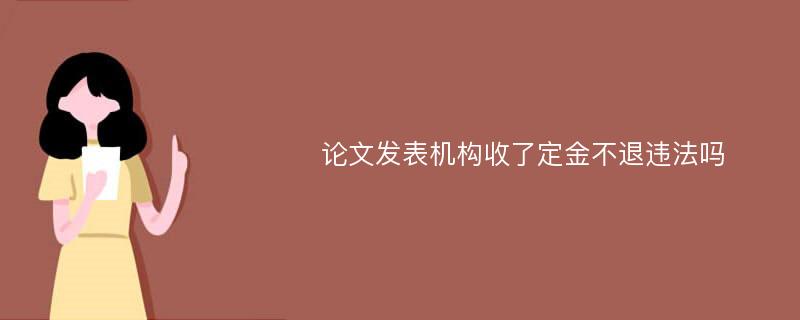 论文发表机构收了定金不退违法吗