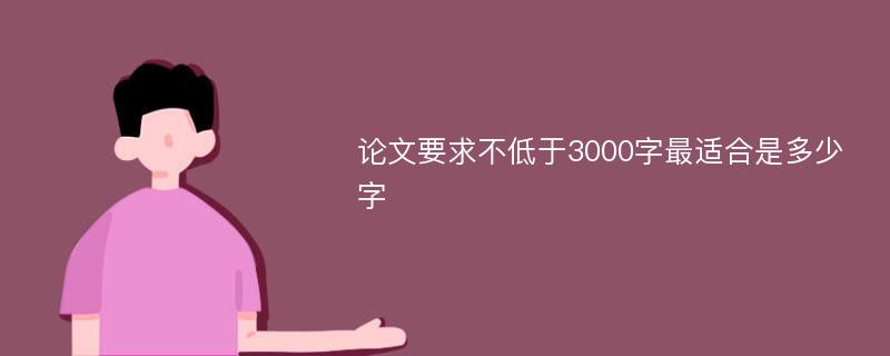 论文要求不低于3000字最适合是多少字