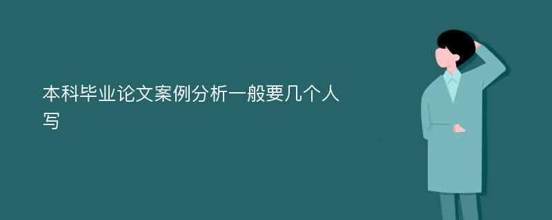 本科毕业论文案例分析一般要几个人写