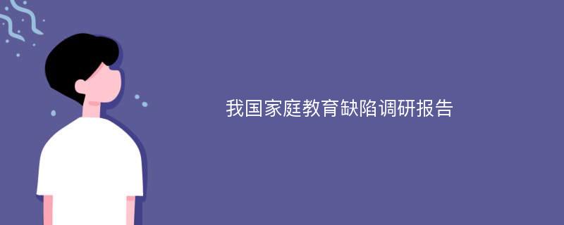 我国家庭教育缺陷调研报告